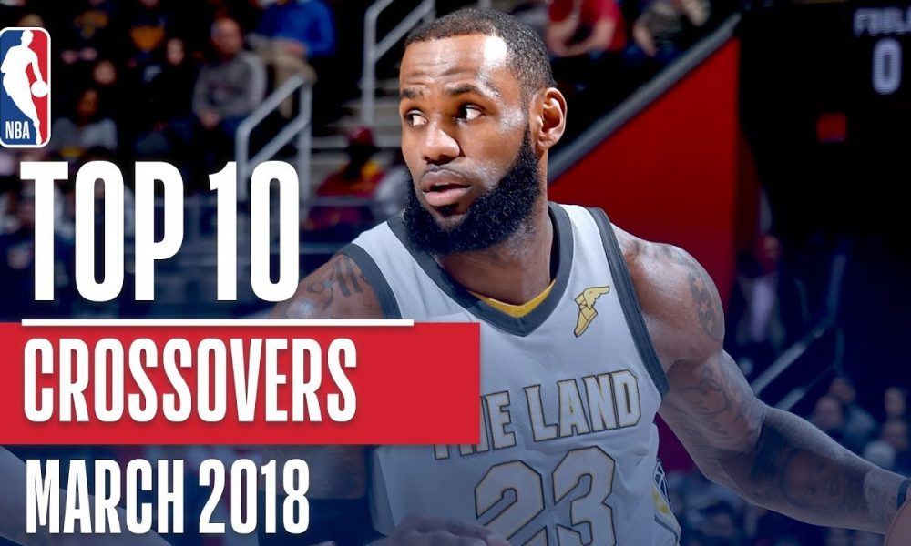 Top 10 Crossovers And Handles Of March 2018 LeBron Kemba Harden And